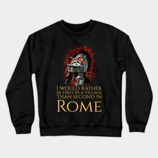 I Would Rather Be First In A Village Than Second In Rome - Julius Caesar Crewneck Sweatshirt